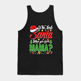 Who Needs Santa When You Have Mama Christmas Tank Top